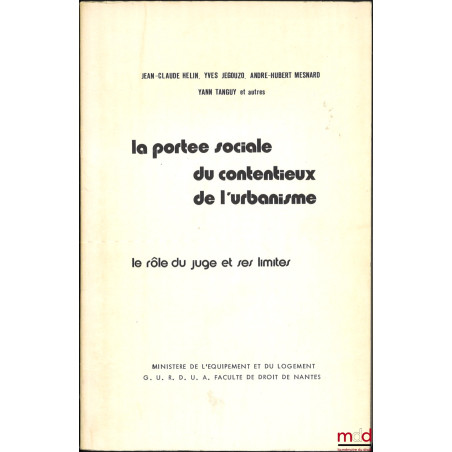 LA PORTÉE SOCIALE DU CONTENTIEUX DE L’URBANISME. Le rôle du juge et ses limites, t. 1