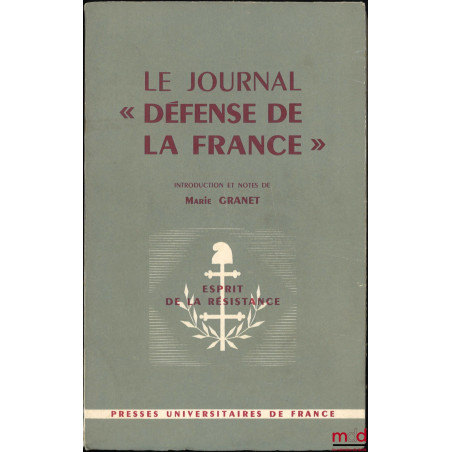 LE JOURNAL « DÉFENSE DE LA FRANCE », Introduction et notes de Marie Granet, Coll. Esprit de la Résistance - La Guerre - L?Occ...