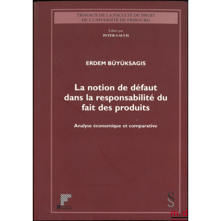 LA NOTION DE DÉFAUT DANS LA RESPONSABILITÉ DU FAIT DES PRODUITS, Analyse économique et comparative, Travaux de la faculté de ...