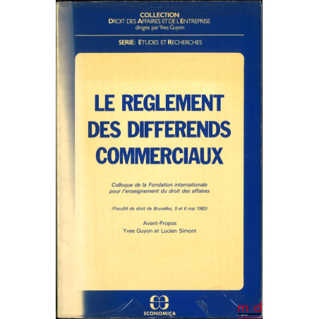 LE RÈGLEMENT DES DIFFÉRENDS COMMERCIAUX, Colloque de la Fondation Internationale pour l’Enseignement du droit des Affaires, (...