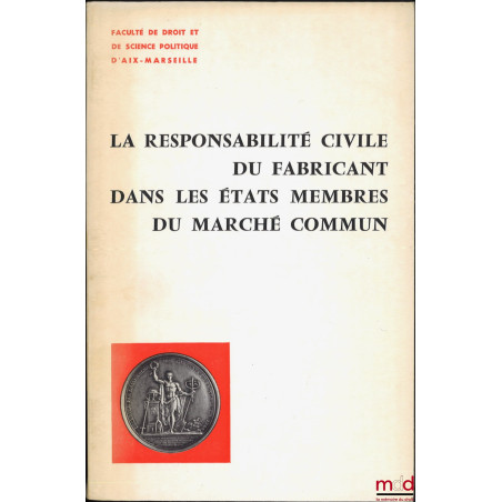 LA RESPONSABILITÉ CIVILE DU FABRICANT DANS LES ÉTATS MEMBRES DU MARCHÉ COMMUN, Faculté de droit et de science politique d’Aix...