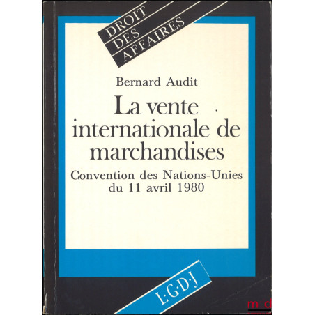 LA VENTE INTERNATIONALE DE MARCHANDISES, CONVENTION DES NATIONS-UNIES DU 11 AVRIL 1980, coll. Droit des Affaires