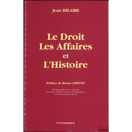 LE DROIT LES AFFAIRES ET L?HISTOIRE, Préface de Bruno Oppetit, Ouvrage publié avec le concours du Centre d?Histoire du Droit,...