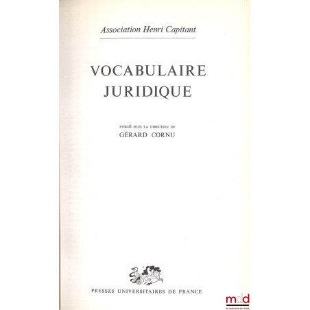 VOCABULAIRE JURIDIQUE, Publié sous la direction de Gérard Cornu