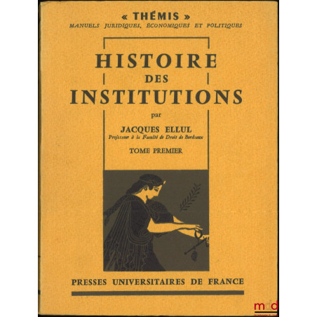 HISTOIRE DES INSTITUTIONS, t. I : Institutions grecques, romaines, byzantines, franques ; t. II-1er vol. : Institutions franç...