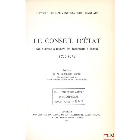 LE CONSEIL D?ÉTAT, SON HISTOIRE À TRAVERS LES DOCUMENTS D?ÉPOQUE (1799 - 1974), Préface d?Alexandre Parodi, coll. Histoire de...