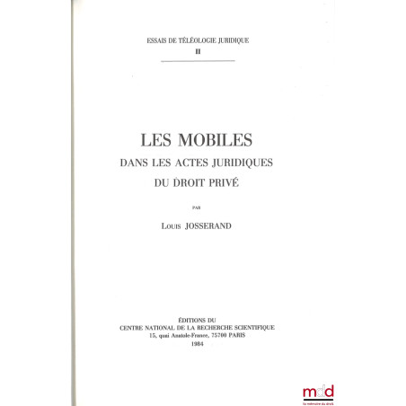 LES MOBILES DANS LES ACTES JURIDIQUES DU DROIT PRIVÉ, Essais de téléologie juridique II, Reprint de l’éd. Dalloz parue en 1928