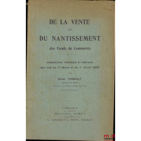 DE LA VENTE ET DU NANTISSEMENT DES FONDS DE COMMERCE, Commentaire théorique et pratique des lois des 17 mars et 1er avril 1909