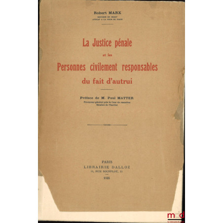 LA JUSTICE PÉNALE ET LES PERSONNES CIVILEMENT RESPONSABLES DU FAIT D’AUTRUI, Préface de M. Paul Matter