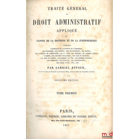 TRAITÉ GÉNÉRAL DE DROIT ADMINISTRATIF APPLIQUÉ ou EXPOSÉ DE LA DOCTRINE ET DE LA JURISPRUDENCE concernant l’exercice de l’aut...