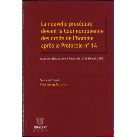 LA NOUVELLE PROCÉDURE DEVANT LA COUR EUROPÉENNE DES DROITS DE L?HOMME APRÈS LE PROTOCOLE N° 14, dir. Francesco Salerno, Actes...