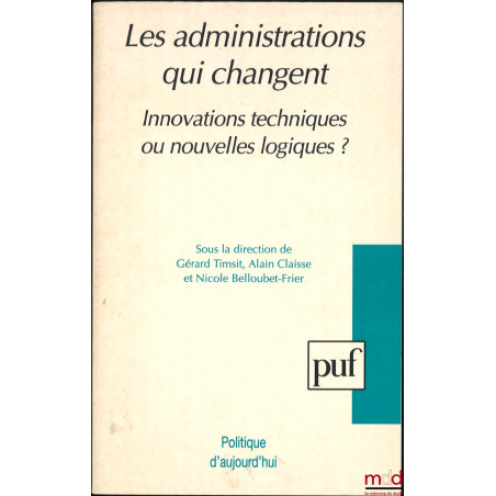 LES ADMINISTRATIONS QUI CHANGENT, Innovations techniques ou nouvelles logiques ?, dir. Gérard Timsit, Alain Claisse et Nicole...