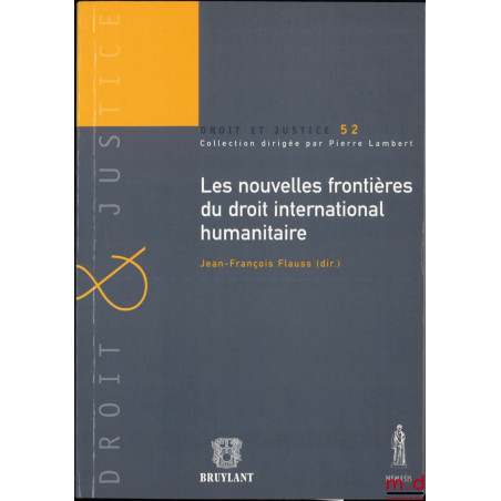 LES NOUVELLES FRONTIÈRES DU DROIT INTERNATIONAL HUMANITAIRE, dir. Jean-François Flauss, coll. Droit et justice, t. 52