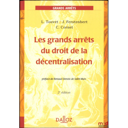 LES GRANDS ARRÊTS DU DROIT DE LA DÉCENTRALISATION, 2e éd., Préface de Renaud Denoix de Saint Marc