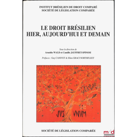 LE DROIT BRÉSILIEN HIER, AUJOURD?HUI ET DEMAIN, sous la direction de Arnoldo Wald et Camille Jauffret-Spinosi, Préfaces de Gu...