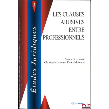 LES CLAUSES ABUSIVES ENTRE PROFESSIONNELS, dir. Christophe Jamin et Denis Mazeaud, coll. Études juridiques, t. V