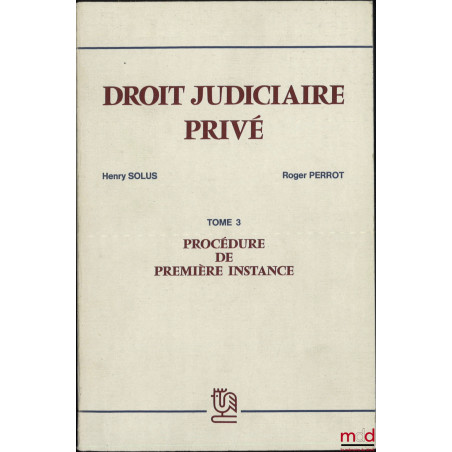 DROIT JUDICIAIRE PRIVÉ, t. III [seul] : PROCÉDURE DE PREMIÈRE INSTANCE