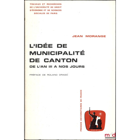 L?IDÉE DE MUNICIPALITÉ DE CANTON DE L?AN II À NOS JOURS, Préface de Roland Drago, coll. Travaux et recherches de l?Université...