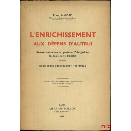 L?ENRICHISSEMENT AUX DÉPENS D?AUTRUI, Source autonome et générale d?obligations en droit privé français, Essai d?une construc...