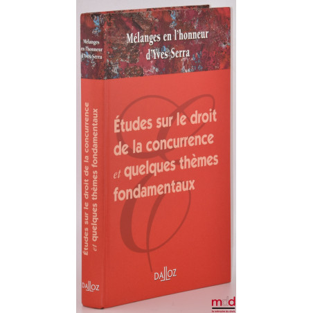 ÉTUDES SUR LE DROIT DE LA CONCURRENCE ET QUELQUES THÈMES FONDAMENTAUX, MÉLANGES EN L’HONNEUR D’YVES SERRA