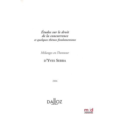 ÉTUDES SUR LE DROIT DE LA CONCURRENCE ET QUELQUES THÈMES FONDAMENTAUX, MÉLANGES EN L’HONNEUR D’YVES SERRA