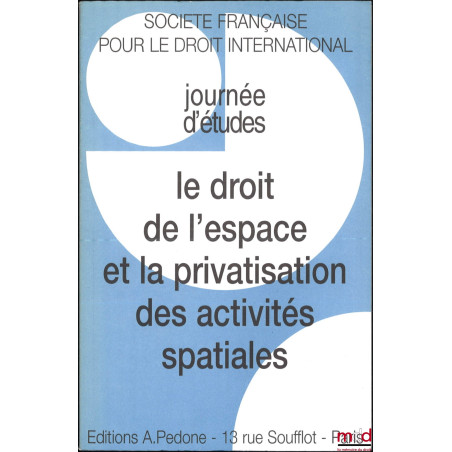 LE DROIT DE L?ESPACE ET LA PRIVATISATION DES ACTIVITÉS SPATIALES, Journée d?études sous la direction d?Armel Kerrest, coll. d...