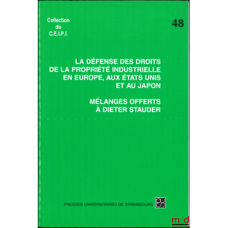 MÉLANGES OFFERTS À DIETER STAUDER, La défense des droits de la propriété industrielle en Europe, aux États-Unis et au Japon, ...