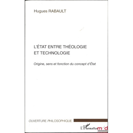 L’ÉTAT ENTRE THÉOLOGIE ET TECHNOLOGIE, Origine, sens et fonction du concept d’État, coll. Ouverture philosophique