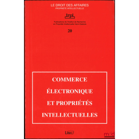 COMMERCE ÉLECTRONIQUE ET PROPRIÉTÉS INTELLECTUELLES, Colloque de l’IRPI, Paris, 7 novembre 2000, Publications de l’Institut d...