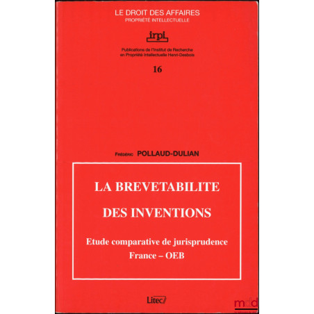 LA BREVETABILITÉ DES INVENTIONS, Étude comparative de jurisprudence France - OEB, Avec la collaboration de Anne Geninet et Jé...