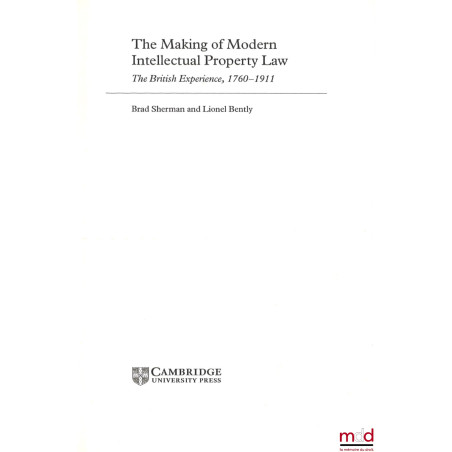 THE MAKING OF MODERN INTELLECTUAL PROPERTY LAW, The British Experience, 1760-1911