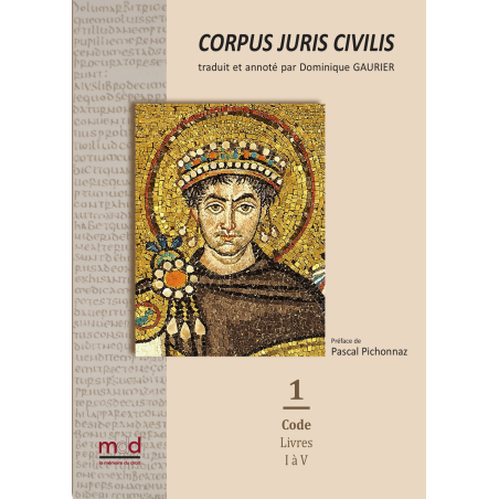 CORPUS JURIS CIVILIS traduit et annoté par Dominique GAURIER Préfaces de Pascal Pichonnaz