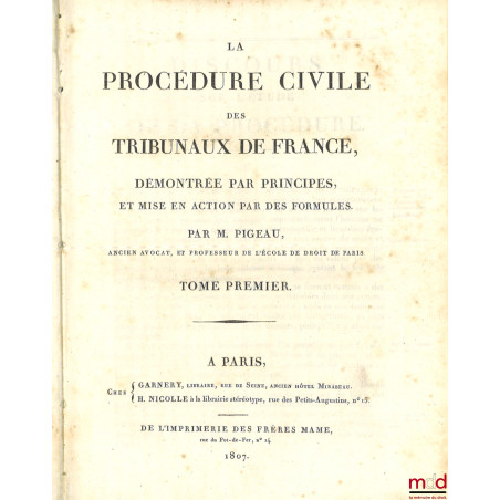 LA PROCÉDURE CIVILE DES TRIBUNAUX DE FRANCE, DÉMONTRÉE PAR PRINCIPES, ET MISE EN ACTION PAR DES FORMULES