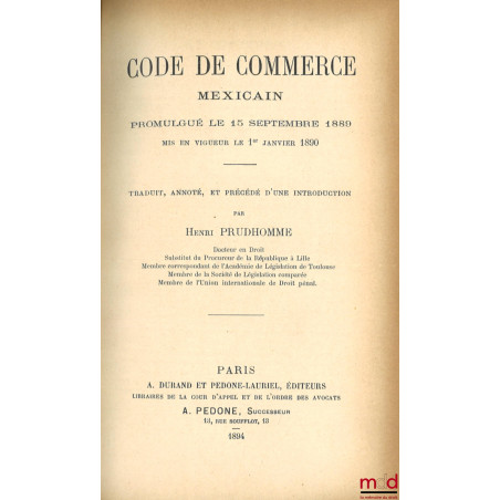 CODE DE COMMERCE MEXICAIN promulgué le 15 septembre 1889, Mis en vigueur le 1er janvier 1890, Traduit, annoté et précédé d?un...