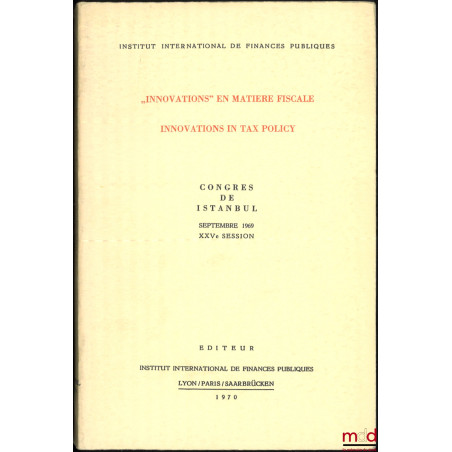 INNOVATIONS EN MATIÈRE FISCALE, INOVATIONS IN TAX POLICY, Congrès de Istanbul, Septembre 1969, XXVe session