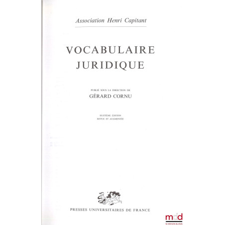 VOCABULAIRE JURIDIQUE, publié sous la direction de Gérard Cornu, 8e éd. revue et augmentée