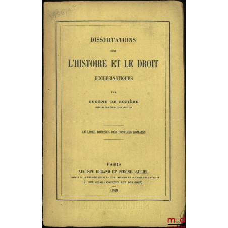 DISSERTATION SUR L?HISTOIRE ET LE DROIT ECCLÉSIASTIQUES, Le liber diurnus des pontifes romains, ext. de la Revue historique d...