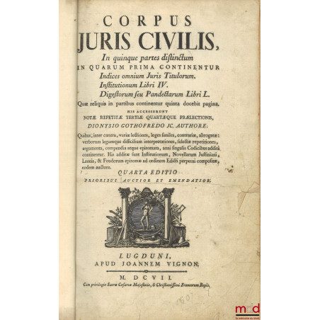 CORPUS JURIS CIVILIS, In quinque partes distinctum in quarum prima continentur, Indices omnium Juris Titulorum. Institutionum...