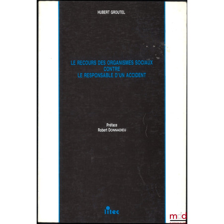 LE RECOURS DES ORGANISMES SOCIAUX CONTRE LE RESPONSABLE D’UN ACCIDENT, Préface de Robert Donnadieu