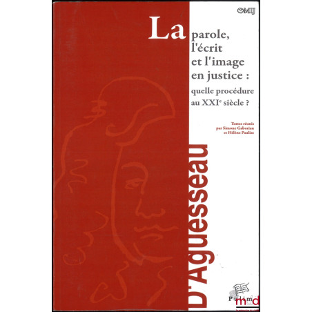 LA PAROLE, L?ÉCRIT ET L?IMAGE EN JUSTICE : quelle procédure au XXIe siècle ?, Actes du colloque organisé à Limoges le 7 mars ...