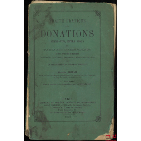 TRAITÉ PRATIQUE DES DONATIONS ENTRE-VIFS, ENTRE ÉPOUX DES PARTAGES D?ASCENDANTS ET DES ACTES QUI EN DÉRIVENT (Acceptation, no...