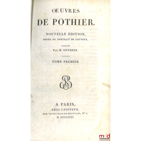 ?UVRES DE POTHIER. NOUVELLE ÉDITION, ornée du portrait de l?auteur, publiée par M. Siffrein :t. I & II : Obligations (1821) ...