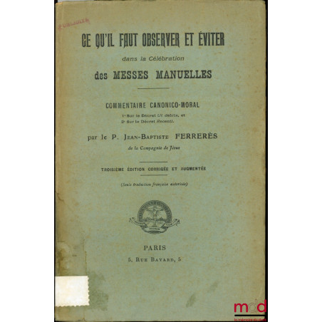 CE QU?IL FAUT OBSERVER ET ÉVITER DANS LA CÉLÉBRATION DES MESSES MANUELLES, Commentaire canonico-moral 1°) sur le Décret Ut de...