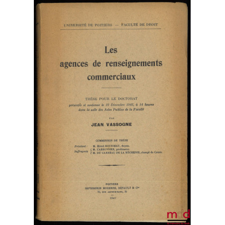 LES AGENCES DE RENSEIGNEMENTS COMMERCIAUX, Thèse pour le Doctorat présentée et soutenue le 22 décembre 1942 à 14 heures dans ...