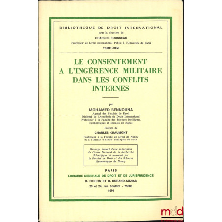 LE CONSENTEMENT À L?INGÉRENCE MILITAIRE DANS LES CONFLITS INTERNES, Préface de Charles Chaumont, Bibl. de droit intern., t. L...