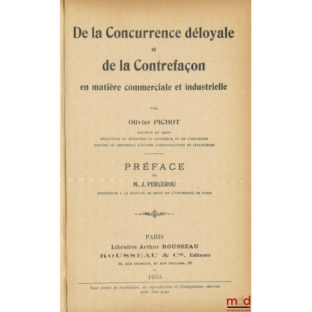 DE LA CONCURRENCE DÉLOYALE ET DE LA CONTREFAÇON EN MATIÈRE COMMERCIALE ET INDUSTRIELLE, Préface de J. Percerou