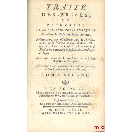 TRAITÉ DES PRISES, OU PRINCIPES DE LA JURISPRUDENCE FRANÇOISE CONCERNANT LES PRISES QUI SE FONT SUR MER, Relativement aux dis...