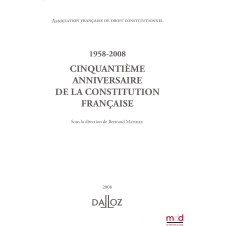 1958 - 2008 CINQUANTIÈME ANNIVERSAIRE DE LA CONSTITUTION FRANÇAISE, Sous la dir. Bertrand Mathieu, Association française