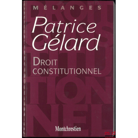 DROIT CONSTITUTIONNEL, Mélanges Patrice Gélard, Préface de Louis Favoreu, Avant-propos du Doyen Gilles Lebreton