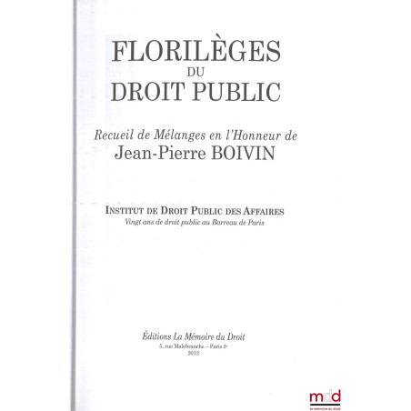 FLORILÈGES DU DROIT PUBLIC Recueil de Mélanges en l?honneur de Jean-Pierre BOIVIN Institut de Droit Public des Affaires V...